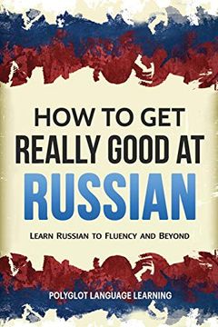 portada How to get Really Good at Russian: Learn Russian to Fluency and Beyond (in English)