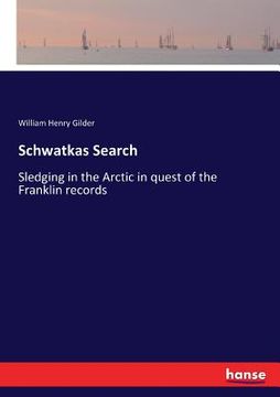 portada Schwatkas Search: Sledging in the Arctic in quest of the Franklin records (en Inglés)
