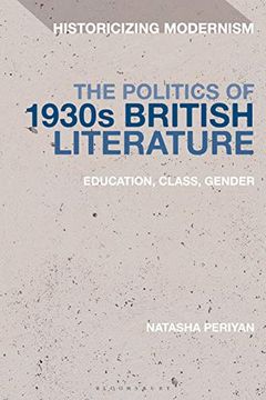 portada The Politics of 1930S British Literature: Education, Class, Gender (Historicizing Modernism) (en Inglés)