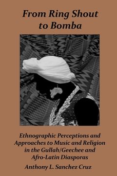 portada From Ring Shout to Bomba: Ethnographic Perceptions and Approaches to Music and Religion in the Gullah/Geechee and Afro-Latin Diasporas