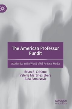 portada The American Professor Pundit: Academics in the World of Us Political Media (en Inglés)