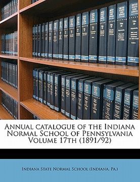 portada annual catalogue of the indiana normal school of pennsylvania volume 17th (1891/92)