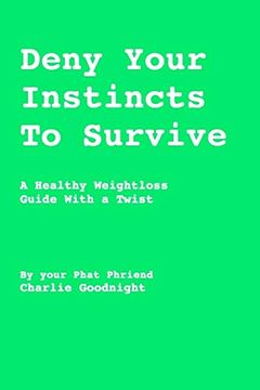 portada Deny Your Instincts to Survive: A Healthy Weightloss Guide With a Twist (en Inglés)