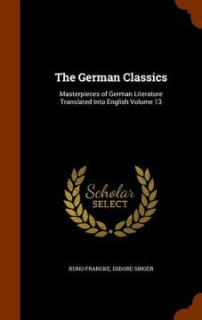 portada The German Classics: Masterpieces of German Literature Translated Into English Volume 13