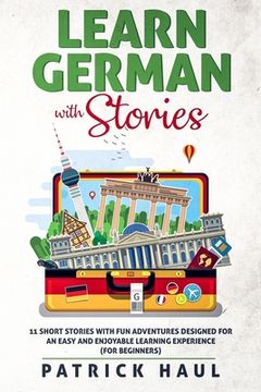 portada Learn German with Stories: 11 Short Stories with Fun Adventures Designed for an Easy and Enjoyable Learning Experience (for Beginners) (en Inglés)