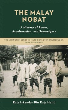 portada The Malay Nobat: A History of Power, Acculturation, and Sovereignty (en Inglés)