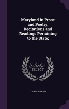portada Maryland in Prose and Poetry; Recitations and Readings Pertaining to the State; (in English)