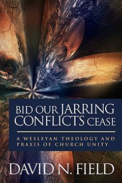 portada Bid Our Jarring Conflicts Cease: A Wesleyan Theology and Praxis of Church Unity (in English)