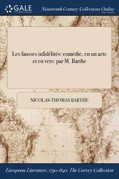portada Les fausses infidélités: comédie, en un acte et en vers: par M. Barthe (en Francés)
