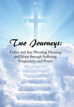 portada Two Journeys: Father and Son Wresting Meaning and Hope Through Suffering, Forgiveness, and Prayer (en Inglés)