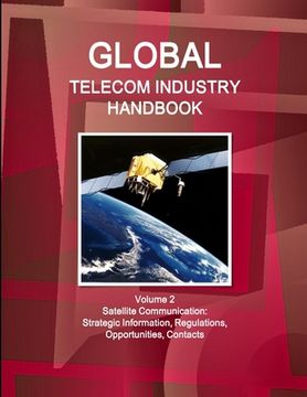 portada Global Telecom Industry Handbook Volume 2 Satellite Communication: Strategic Information, Regulations, Opportunities, Contacts (en Inglés)