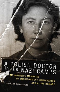portada A Polish Doctor in the Nazi Camps: My Mother's Memories of Imprisonment, Immigration, and a Life Remade