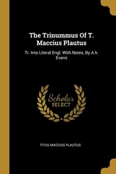 portada The Trinummus Of T. Maccius Plautus: Tr. Into Literal Engl. With Notes, By A.h. Evans (en Inglés)