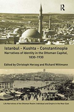 portada Istanbul - Kushta - Constantinople: Narratives of Identity in the Ottoman Capital, 1830-1930 (Life Narratives of the Ottoman Realm: Individual and Empire in the Near East) 