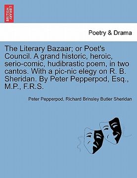 portada the literary bazaar; or poet's council. a grand historic, heroic, serio-comic, hudibrastic poem, in two cantos. with a pic-nic elegy on r. b. sheridan (en Inglés)