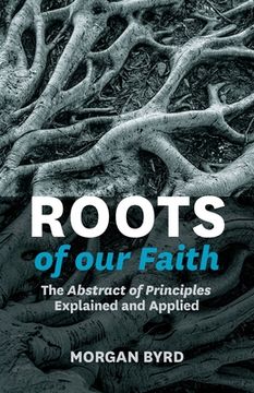 portada Roots of Our Faith: The Abstract of Principles Explained and Applied (en Inglés)