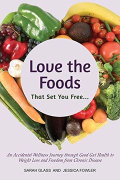 portada Love the Foods That set you Free: An Accidental Wellness Journey Through Good gut Health to Weight Loss and Freedom From Chronic Disease (en Inglés)