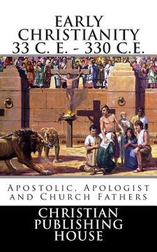 portada Early Christianity 33 C. E. - 330 C.E. Apostolic, Apologist and Church Fathers (en Inglés)