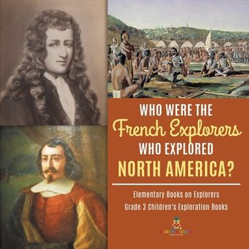 portada Who Were the French Explorers Who Explored North America? Elementary Books on Explorers Grade 3 Children's Exploration Books (en Inglés)