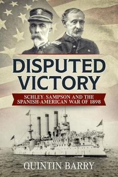 portada Disputed Victory: Schley, Sampson and the Spanish-American war of 1898 (Warfare in the Victorian Age) (in English)