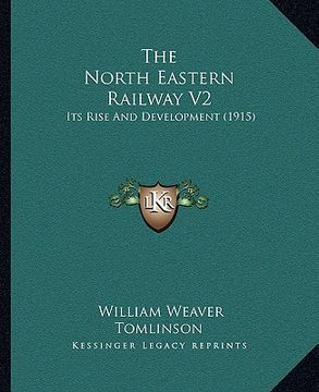 portada the north eastern railway v2: its rise and development (1915) (en Inglés)