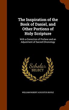 portada The Inspiration of the Book of Daniel, and Other Portions of Holy Scripture: With a Correction of Profane and an Adjustment of Sacred Chronology