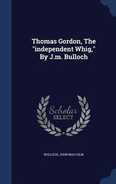 portada Thomas Gordon, The "independent Whig," By J.m. Bulloch