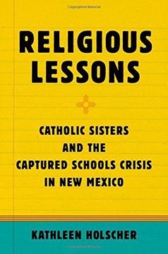 portada Religious Lessons: Catholic Sisters and the Captured Schools Crisis in new Mexico 