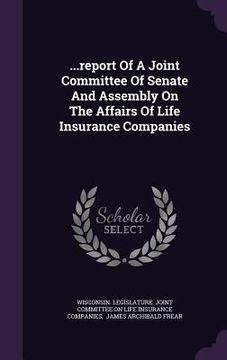 portada ...report Of A Joint Committee Of Senate And Assembly On The Affairs Of Life Insurance Companies (en Inglés)