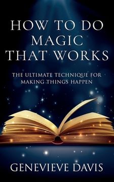 portada How to Do Magic That Works: The Ultimate Technique for Making Things Happen