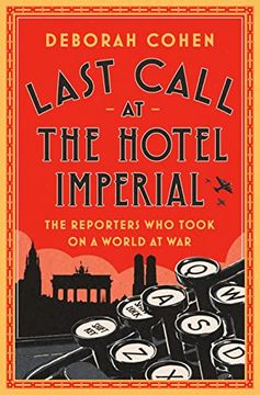 portada Last Call at the Hotel Imperial: The Reporters who Took on a World at war 
