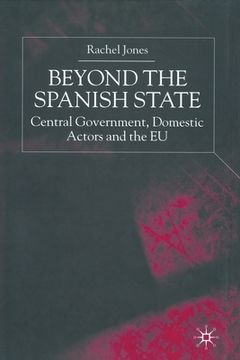 portada Beyond the Spanish State: Central Government, Domestic Actors and the EU
