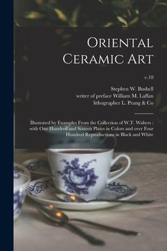 portada Oriental Ceramic Art: Illustrated by Examples From the Collection of W.T. Walters: With One Hundred and Sixteen Plates in Colors and Over Fo