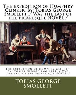 portada The expedition of Humphry Clinker. By: Tobias George Smollett ./ Was the last of the picaresque NOVEL /