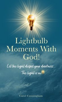 portada Lightbulb Moments With God!: Let The Light Dispel Your Darkness -- The Light is On!
