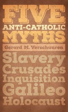 portada Five Anti-Catholic Myths: Slavery, Crusades, Inquisition, Galileo, Holocaust (en Inglés)