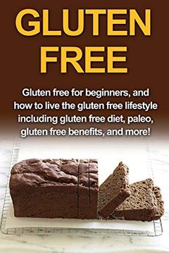 portada Gluten Free: Gluten Free for Beginners, and how to Live the Gluten Free Lifestyle Including Gluten Free Diet, Paleo, Gluten Free Benefits, and More! (en Inglés)