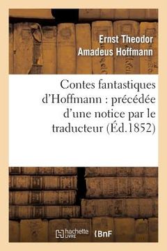 portada Contes Fantastiques d'Hoffmann: Précédée d'Une Notice Par Le Traducteur (en Francés)