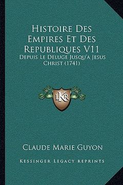 portada Histoire Des Empires Et Des Republiques V11: Depuis Le Deluge Jusqu'a Jesus Christ (1741) (en Francés)