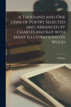 portada A Thousand and One Gems of Poetry Selected and Arranged by Charles Mackay With Many Illustrations on Wood (en Inglés)