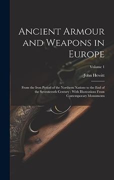 portada Ancient Armour and Weapons in Europe: From the Iron Period of the Northern Nations to the end of the Seventeenth Century: With Illustrations From Contemporary Monuments; Volume 1 (en Inglés)