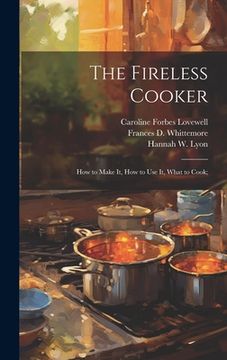 portada The Fireless Cooker; how to Make it, how to use it, What to Cook; (en Inglés)