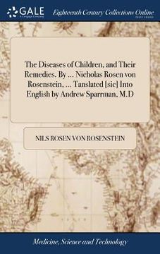 portada The Diseases of Children, and Their Remedies. By ... Nicholas Rosen von Rosenstein, ... Tanslated [sic] Into English by Andrew Sparrman, M.D (en Inglés)