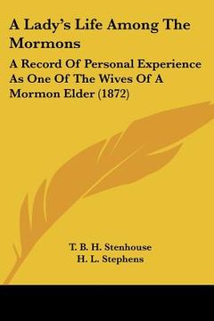 portada a lady's life among the mormons: a record of personal experience as one of the wives of a mormon elder (1872) (en Inglés)