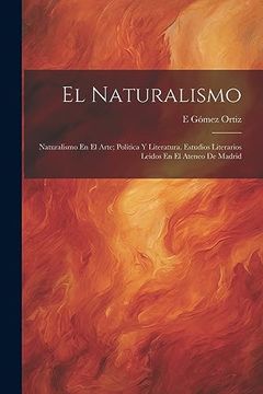 portada El Naturalismo: Naturalismo en el Arte; Política y Literatura. Estudios Literarios Leidos en el Ateneo de Madrid (in Spanish)