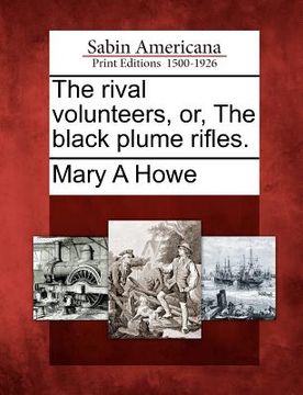 portada the rival volunteers, or, the black plume rifles. (en Inglés)