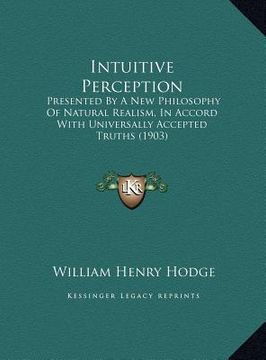 portada intuitive perception: presented by a new philosophy of natural realism, in accord with universally accepted truths (1903) (en Inglés)