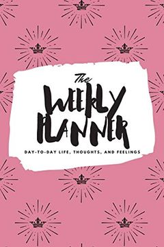portada The Weekly Planner: Day-To-Day Life, Thoughts, and Feelings (6X9 Softcover Planner) (6X9 Weekly Planner) (en Inglés)
