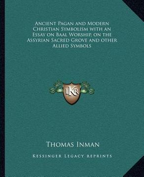 portada ancient pagan and modern christian symbolism with an essay on baal worship, on the assyrian sacred grove and other allied symbols