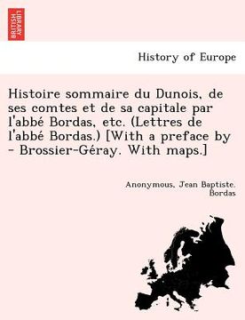 portada Histoire sommaire du Dunois, de ses comtes et de sa capitale par l'abbé Bordas, etc. (Lettres de l'abbé Bordas.) [With a preface by - Bros (en Francés)